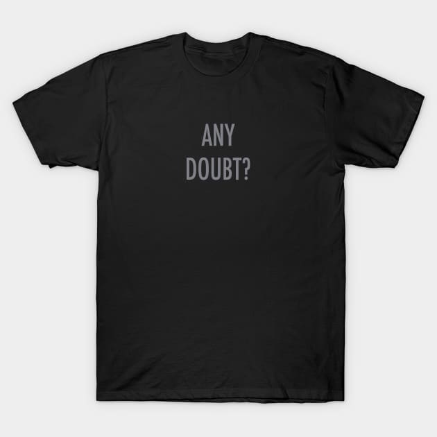 Any Doubt? T-Shirt by Gregorous Design